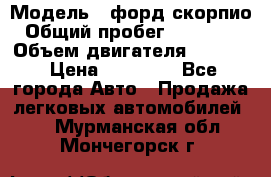  › Модель ­ форд скорпио › Общий пробег ­ 207 753 › Объем двигателя ­ 2 000 › Цена ­ 20 000 - Все города Авто » Продажа легковых автомобилей   . Мурманская обл.,Мончегорск г.